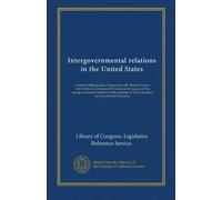 Intergovernmental relations in the United States: a selected bibliography. Prepared by [W. Brooke Graves, chief of the Governmental Division] at the ... of the Committee on Government Oprations