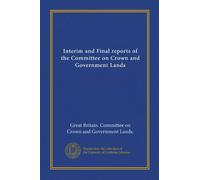 Interim and Final reports of the Committee on Crown and Government Lands