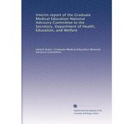 Interim report of the Graduate Medical Education National Advisory Committee to the Secretary, Department of Health, Education, and Welfare