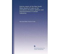 Interim report of the New South Wales Board of trade on the prevalence of miners' phthisis and pneumoconiosis in certain industries
