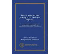 Interim report on laws relating to the liability of employers: to make compensation to their employees for injuries received in the course of their employment, which are in force in other countries