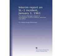 Interim report on SL-1 incident, January 3, 1961: The General Manager's Board of Investigation, Curtis A. Nelson, chairman and others: Volume 2