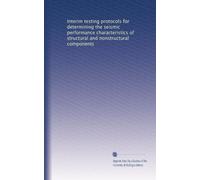 Interim testing protocols for determining the seismic performance characteristics of structural and nonstructural components