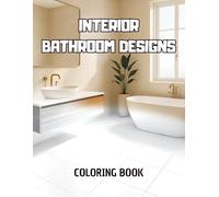 Interior Bathroom Designs Coloring Book: A beautiful coloring book featuring different types of bathrooms, perfect for stress relief, creativity, and ... ages. (Home Interior Designs Coloring Book)