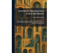 Interior Decorating for Everybody: How Jane Norton Furnished a Room, an Apartment and Then a House for Herself and John. Their Problems in Home Furnishing and How They Solved Them
