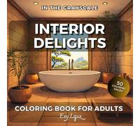 Interior Delights Coloring Book For Adults: 50 Coloring Pages for Relaxation and Stress Relief | Beautiful and Detailed Greyscale Images to Unleash Your Artistic Expression (In the Grayscale)