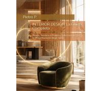 INTERIOR DESIGN La Guida Completa: Teoria, Tecnica e Pratica Professionale per la Progettazione degli Spazi