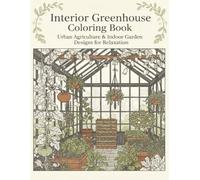 Interior Greenhouse Coloring Book: Urban Agriculture & Indoor Garden Designs for Relaxation