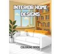 Interior Home Designs Coloring Book: A beautiful interior design coloring book with living rooms, kitchens, bedrooms and gardens perfect for stress ... ages (Home Interior Designs Coloring Book)