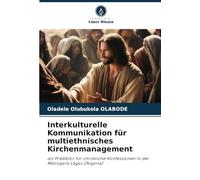 Interkulturelle Kommunikation für multiethnisches Kirchenmanagement: als Prädiktor für christliche Konfessionen in der Metropole Lagos (Nigeria)