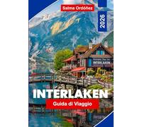 Interlaken Guida di viaggio 2026: Esplora laghi alpini, escursioni in montagna, avventure all'aperto, percorsi panoramici in treno e consigli pratici per il tuo viaggio in Svizzera