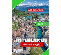 Interlaken Guida di viaggio 2026: Scopri le vette alpine, i laghi pittoreschi, le avventure in montagna, i borghi svizzeri e i consigli pratici per la tua vacanza in Svizzera.