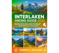 Interlaken Hiking Guide 2025: Discover Scenic Trails, Alpine Wonders, and Mountain Adventures Across the Bernese Oberland Region of Switzerland