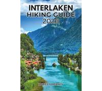 INTERLAKEN HIKING GUIDE 2026: Complete Trail Book with Routes, Scenic Walks, Waterfalls, Alpine Lakes & Swiss Alps Adventure Planning: 22 (Uncharted ... Discover Hidden Paths Across Every Landscape)