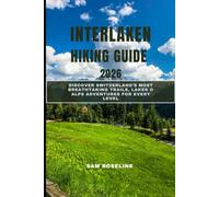 INTERLAKEN HIKING GUIDE 2026: DISCOVER SWITZERLAND’S MOST BREATHTAKING TRAILS, LAKES & ALPS ADVENTURES FOR EVERY LEVEL (SUMMITS & TRAILS: GLOBAL HIKING GUIDES)