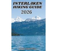 INTERLAKEN HIKING GUIDE 2026: Swiss Alps Trail Companion for Jungfrau Adventures, Mountain Villages and Unforgettable Outdoor Experiences. (WILD ... GUIDE TO SCENIC TRAILS AND HIDDEN PATHS)