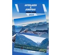 INTERLAKEN & JUNGFRAU HIKING GUIDE 2025 (Voyage 2025: The Ultimate Travel Guide)