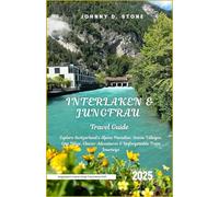 Interlaken & Jungfrau Travel Guide 2025: Explore Switzerland’s Alpine Paradise: Scenic Villages, Epic Hikes, Glacier Adventures & Unforgettable Train ... & Central Europe Travel Series 2025)