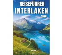 INTERLAKEN REISEFÜHRER 2026: INTERLAKEN REISEFÜHRER 2026