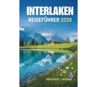 INTERLAKEN REISEFÜHRER 2026: Natur, Kultur und Abenteuer in der Schweiz entdecken