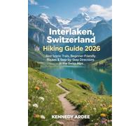 INTERLAKEN, SWITZERLAND HIKING GUIDE 2026: Best Scenic Trails, Beginner-Friendly Routes & Step-by-Step Directions in the Swiss Alps: 49 (Looming Horizons 2025)