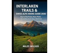 INTERLAKEN TRAILS & SWISS ALPS HIKING GUIDE 2026: Step-by-Step Routes, Maps, Photos & Local Secrets for Every Adventurer (TRAILBLAZERS SERIES)