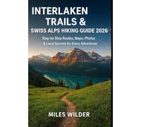 INTERLAKEN TRAILS & SWISS ALPS HIKING GUIDE 2026: Step-by-Step Routes, Maps, Photos & Local Secrets for Every Adventurer (TRAILBLAZERS SERIES)