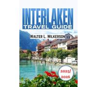 Interlaken Travel Guide 2025-2026: Explore adventure, culture, local hidden gems, and unique outdoor experiences in the Swiss Alps