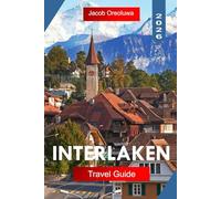 INTERLAKEN TRAVEL GUIDE 2026: Explore Interlaken with Mountain Adventures, Lakes Thun and Brienz Scenic, Railways Outdoor Thrills and Authentic Swiss Culture