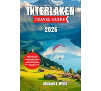 INTERLAKEN TRAVEL GUIDE 2026: Hidden Gems, Best Outdoor Activities, Lakeside Villages, Scenic Hikes, Swiss Cuisine, Family Travel Tips, Solo Travel Advice, and Luxury Experiences