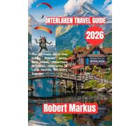 Interlaken Travel Guide 2026: The Ultimate All-in-One Guide: Hidden Gems, Best Hikes, Adventure Activities, Itineraries & Local Secrets for Every Traveler
