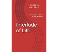Interlude of Life: A Meditation on Love, Loss, and Becoming