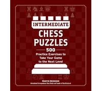 Intermediate Chess Puzzles: 500 Practice Exercises to Take Your Game to the Next Level (How to Beat Anyone at Chess)