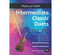 Intermediate Classic Duets for Flute and Violin: 22 classical and traditional melodies for equal Flute and Violin players of intermediate standard. ... and Violin Duets for Intermediate Players)