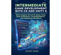 Intermediate Game Development with C# and Unity 6: Build Complete 2D and 3D Games Using Clean Architecture, ScriptableObjects, and Professional ... Game Development with C# and Unity 6 series)
