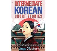 Intermediate Korean Short Stories: 12 Captivating Tales to Learn Korean & Grow Your Vocabulary the Fun Way: 12 Captivating Short Stories to Learn ... the Fun Way! (Intermediate Korean Stories)