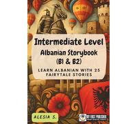 Intermediate Level Albanian Storybook (B1 & B2): Learn Albanian with 25 Fairytale Stories (Learning Albanian with Ease)