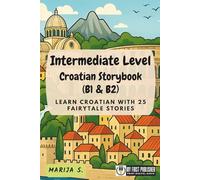 Intermediate Level Croatian Storybook (B1 & B2): Learn Croatian with 25 Fairytale Stories (Learning Croatian with Ease)