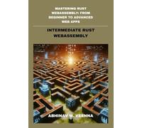INTERMEDIATE RUST WEBASSEMBLY: BUILDING RICHER APPS, HANDLING ASYNC, AND WORKING WITH DATA: 2 (MASTERING RUST WEBASSEMBLY: FROM BEGINNER TO ADVANCED WEB APPS)