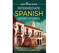 Intermediate Spanish Short Stories: Take Your Vocabulary and Culture Awareness to the Next Level