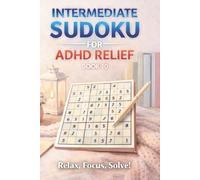 Intermediate Sudoku for ADHD Relief Book 10: Sudoku Puzzles for ADHD | Relax, Focus, and Let Your Stress Melt Away | 6"x9" 100 Pages | 140+ Puzzles with Solutions