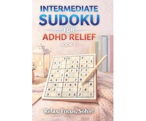 Intermediate Sudoku for ADHD Relief Book 10: Sudoku Puzzles for ADHD | Relax, Focus, and Let Your Stress Melt Away | 6"x9" 100 Pages | 140+ Puzzles with Solutions