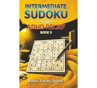 Intermediate Sudoku for ADHD Relief Book 9: Sudoku Puzzles for ADHD | Relax, Focus, and Let Your Stress Melt Away | 6"x9" 100 Pages | 140+ Puzzles with Solutions