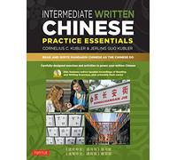 Intermediate Written Chinese Practice Essentials: Read and Write Mandarin Chinese As the Chinese Do (Basic Chinese and Intermediate Chinese)