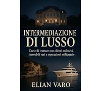 INTERMEDIAZIONE DI LUSSO: LARTE DI TRATTARE CON CLIENTI ESCLUSIVI, IMMOBILI RARI E OPERAZIONI MILIONARIE