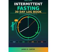 Intermittent Fasting 30 Day Log Book: Your Complete Daily Tracker for Fasting Windows, Meals, Energy, Weight Loss and Wellness