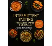 Intermittent Fasting - 70 Recettes Saines & Originales + Bonus Tableaux de Suivi: Des plats équilibrés, faciles et créatifs pour accompagner vos périodes de jeûne et booster votre énergie