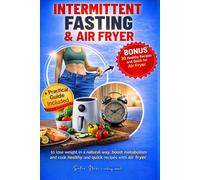INTERMITTENT FASTING & AIR FRYER: A practical guide to losing weight naturally with intermittent fasting and healthy recipes, light and fast with the air fryer (“Body in Harmony”)