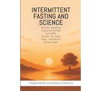 INTERMITTENT FASTING AND SCIENCE: Discover everything science has revealed up to 2025. Activate the body's repair mechanisms and lose weight. (Integral Health and Science Collection)