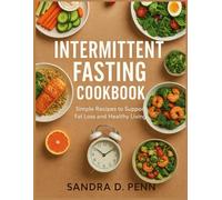 INTERMITTENT FASTING COOKBOOK FOR BEGINNERS: SIMPLE RECIPES TO SUPPORT FAT LOSS AND HEALTHY LIVING